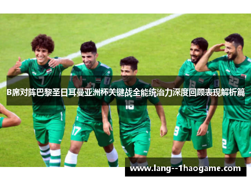 B席对阵巴黎圣日耳曼亚洲杯关键战全能统治力深度回顾表现解析篇