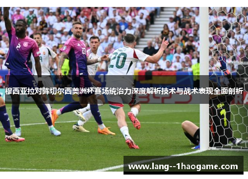 穆西亚拉对阵切尔西美洲杯赛场统治力深度解析技术与战术表现全面剖析